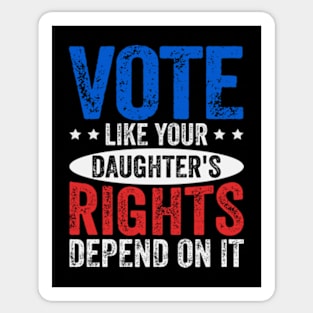 Vote Like Your Daughter's Rights Depend On It Sticker